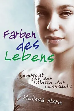 E-Book (epub) Farben des Lebens - gemischt auf der Palette der Sehnsucht von Melissa Storm