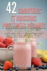 E-Book (epub) 42 smoothies et boissons protéinées véganes: Des recettes rapides, simples et santé von Kelli Rae