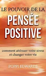 E-Book (epub) Le pouvoir de la pensée positive: comment atténuer votre stress et changer votre vie von Poppi Edwards