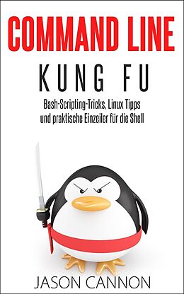 E-Book (epub) Command Line Kung Fu: Bash-Scripting-Tricks, Linux-Tipps und praktische Einzeiler fur die Shell von Jason Cannon