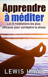 eBook (epub) Apprendre a mediter Les 8 meditations les plus efficaces pour combattre le stress de Lewis Haas