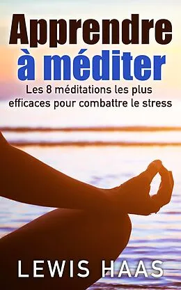 E-Book (epub) Apprendre a mediter Les 8 meditations les plus efficaces pour combattre le stress von Lewis Haas