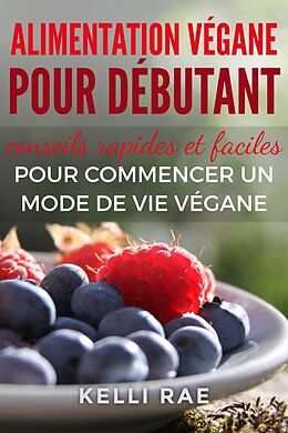 eBook (epub) Alimentation végane pour débutant : conseils rapides et faciles pour commencer un mode de vie végane de Kelli Rae