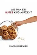 E-Book (epub) Wie man ein gutes Kind aufzieht von Starbuck O'Dwyer