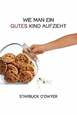 E-Book (epub) Wie man ein gutes Kind aufzieht von Starbuck O'Dwyer