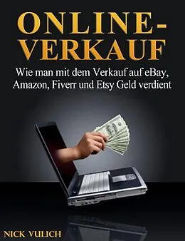 E-Book (epub) Online-Verkauf. Wie man mit dem Verkauf auf eBay, Amazon, Fiverr und Etsy Geld verdient von Nick Vulich