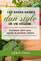 eBook (epub) Les bases saines d'un style de vie vegane: comment vivre sans viande et produits laitiers de Lewis Haas