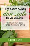 E-Book (epub) Les bases saines d'un style de vie vegane: comment vivre sans viande et produits laitiers von Lewis Haas