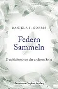 E-Book (epub) Federn Sammeln: Geschichten von der anderen Seite von Daniela I. Norris