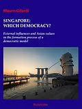 E-Book (epub) Singapore:which democracy? External influences and Asian values in the formation process of a democratic model von Mauro Gilardi
