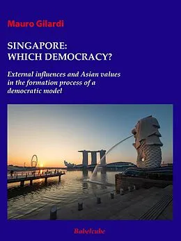 E-Book (epub) Singapore:which democracy? External influences and Asian values in the formation process of a democratic model von Mauro Gilardi