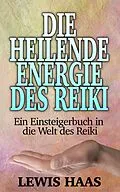 E-Book (epub) Die heilende Energie des Reiki - Ein Einsteigerbuch in die Welt des Reiki von Lewis Haas