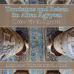 E-Book (epub) TOURISMUS UND REISEN IM ALTEN AGYPTEN Reise wie ein Agypter von Mohammed Yehia Z. Ahmed