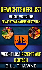 E-Book (epub) Gewichtsverlust: Weight Watchers, Gewichtsabnahmendiatbuch (Weight Loss Rezepte Auf Deutsch) von Bill Thawne
