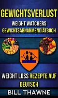 E-Book (epub) Gewichtsverlust: Weight Watchers, Gewichtsabnahmendiatbuch (Weight Loss Rezepte Auf Deutsch) von Bill Thawne