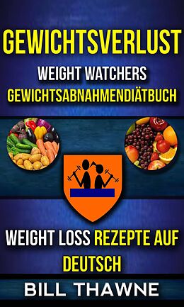 E-Book (epub) Gewichtsverlust: Weight Watchers, Gewichtsabnahmendiatbuch (Weight Loss Rezepte Auf Deutsch) von Bill Thawne
