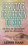 E-Book (epub) Le pouvoir de guerison du Reiki - Un livre de decouverte pour les debutants von Lewis Haas