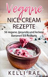 E-Book (epub) Vegane Nice-Cream Rezepte: 56 vegane, gesunde und leckere Bananen-Eis Rezepte von Kelli Rae