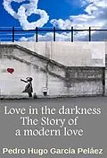 E-Book (epub) Love in the Darkness. The Story of a Modern Love. von Pedro Hugo Garcia Pelaez