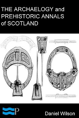 E-Book (epub) Archaeology and Prehistoric Annals of Scotland von Daniel Wilson