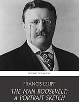 eBook (epub) Man Roosevelt: A Portrait Sketch de Francis Leupp