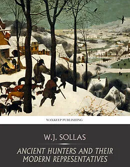 E-Book (epub) Ancient Hunters and Their Modern Representatives von W. J. Sollas