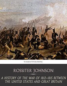 E-Book (epub) History of the War of 1812-15 between the United State and Great Britain von Rossiter Johnson