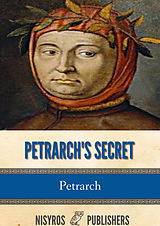 eBook (epub) Petrarch's Secret, or the Soul's Conflict with Passion (Three Dialogues Between Himself and ST. Augustine de Petrarch
