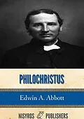 E-Book (epub) Philochristus: Memoirs of a Disciple of the Lord von Edwin A. Abbott
