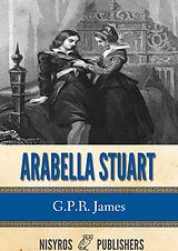 eBook (epub) Arabella Stuart: A Romance from English History de G. P. R. James