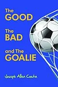 E-Book (epub) The Good The Bad and The Goalie von Joseph Allen Costa