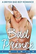 E-Book (epub) Bad Prince: A British Bad Boy Romance von J. M Smith