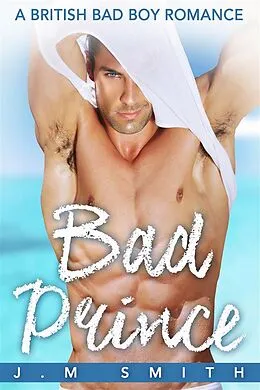 E-Book (epub) Bad Prince: A British Bad Boy Romance von J. M Smith