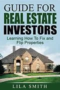 E-Book (epub) Guide For Real Estate Investors: Learning How To Fix And Flip Properties von Lila Smith