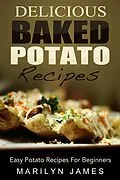 E-Book (epub) Delicious Baked Potato Recipes: Easy Potato Recipes For Beginners von Marilyn James