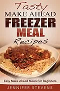 E-Book (epub) Tasty Make Ahead Freezer Meal Recipes: Easy Make Ahead Meals For Beginners von Jennifer Stevens