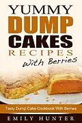 E-Book (epub) Yummy Dump Cake Recipes With Berries: Tasty Dump Cake Cookbook With Berries von Emily Hunter