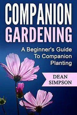 E-Book (epub) Companion Gardening: A Beginner's Guide To Companion Planting von Dean Simpson