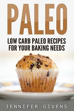 E-Book (epub) Paleo: Low Carb Paleo Recipes For Your Baking Needs von Jennifer Givens