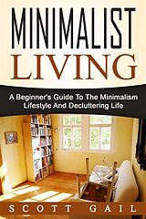 eBook (epub) Minimalist Living: A Beginner's Guide To The Minimalism Lifestyle And Decluttering Life de Scott Gail