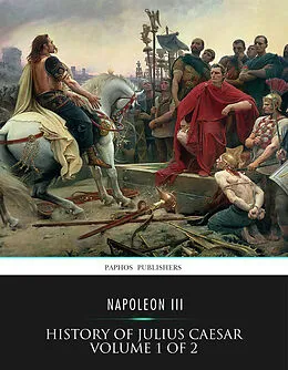 E-Book (epub) History of Julius Caesar Volume 1 of 2 von Napoleon Iii