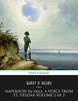 eBook (epub) Napoleon in Exile, a Voice from St. Helena Volume 2 of 2 de Barry O'Meara