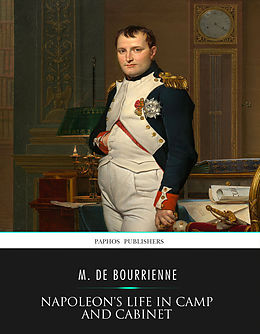 eBook (epub) Napoleon's Life in Camp and Cabinet de M. De Bourrienne