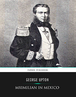 eBook (epub) Maximilian in Mexico de George Upton