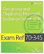 Kartonierter Einband Exam Ref 70-345 Designing and Deploying Microsoft Exchange Server 2016 von Paul Cunningham, Brian Svidergol