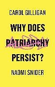 Couverture cartonnée Why Does Patriarchy Persist? de Carol Gilligan, Naomi Snider