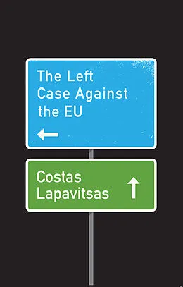 E-Book (epub) Left Case Against the EU von Costas Lapavitsas