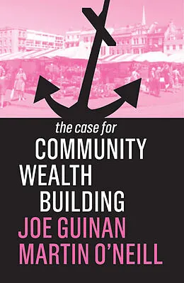 E-Book (epub) The Case for Community Wealth Building von Joe Guinan, Martin O'Neill