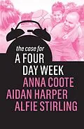 E-Book (epub) The Case for a Four Day Week von Anna Coote, Aidan Harper, Alfie Stirling