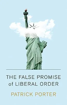 E-Book (pdf) The False Promise of Liberal Order von Patrick Porter